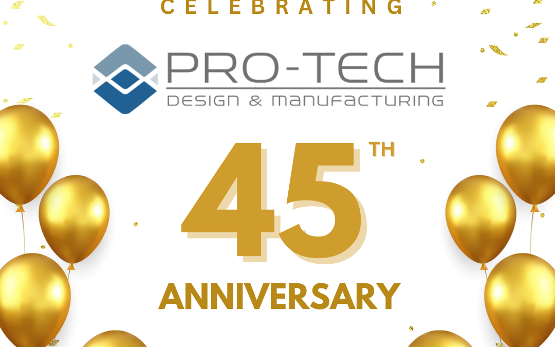 PRO-TECH DESIGN & MANUFACTURING, INC. CELEBRATES FORTY-FIVE YEAR ANNIVERSARY AS FAMILY-OWNED MEDICAL DEVICE CONTRACT MANUFACTURING ORGANIZATION